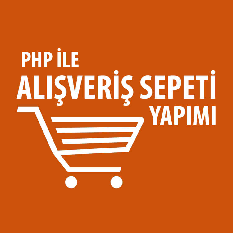PHP ile Alışveriş Sepeti Oluşturmak Video Eğitimi